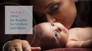 Mother kissing baby, text states, "Module 1, VBAC: the Benefits for Mothers and Babies".
