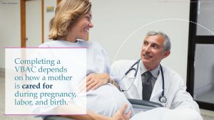 Pregnant woman with her doctor, text states, "Completing a VBAC depends on how a mother is cared for during pregnancy, labor, and birth."