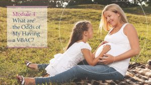 Pregnant mother and her daughter who is holding her pregnant belly, text states, "Module 4: What are the Odds of My Having a VBAC?"